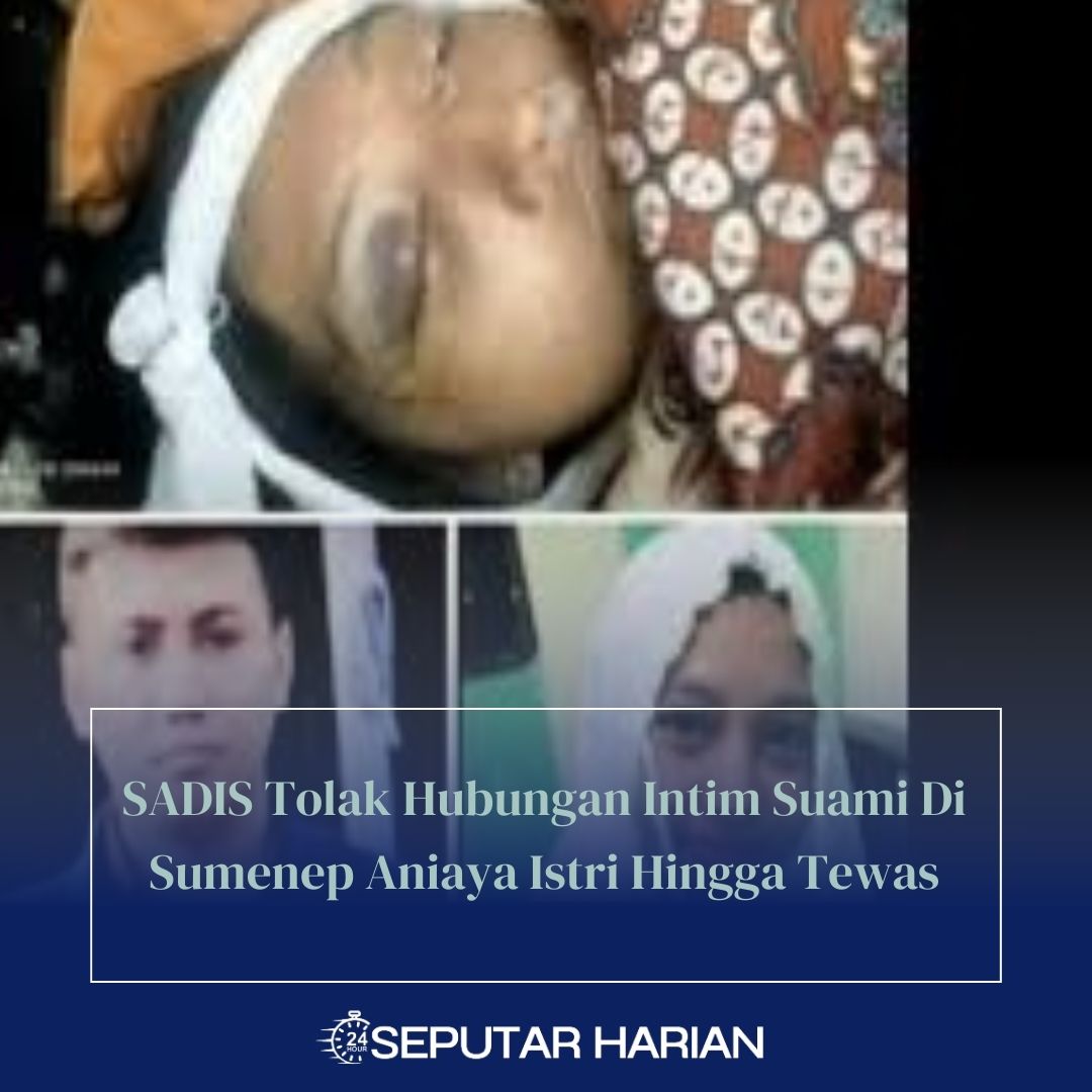 SADIS Tolak Hubungan Intim Suami Di Sumenep Aniaya Istri Hingga Tewas